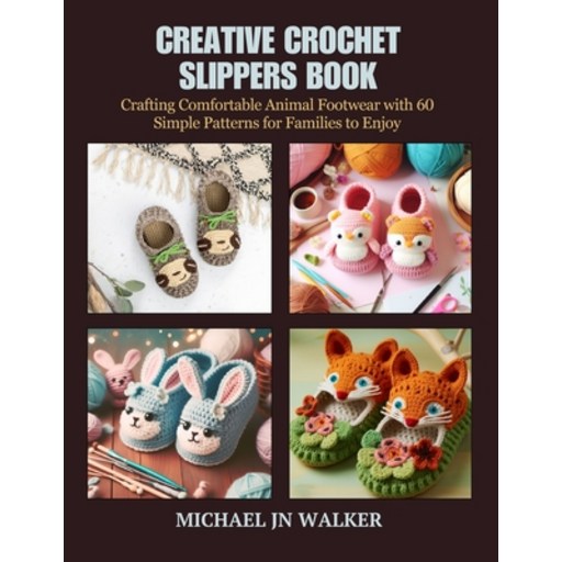 (영문도서) Creative Crochet Slippers Book: Crafting Comfortable Animal Footwear with 60 Si... Paperback