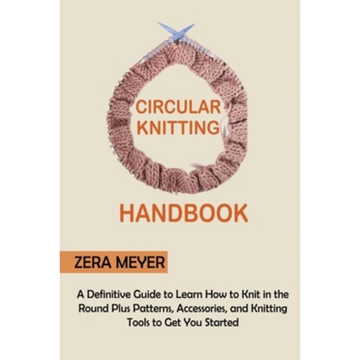 (영문도서) Circular Knitting Handbook: A Definitive Guide to Learn How to Knit in the Round Plus Pattern... Paperback
