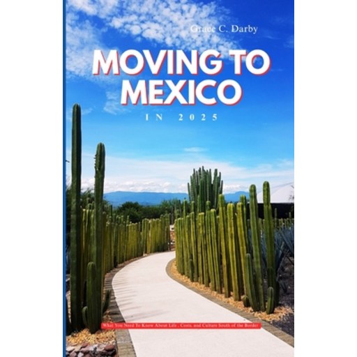 (영문도서)Moving to Mexico in 2025: What You Need to Know About Life, Costs, and Culture S..., Paperback