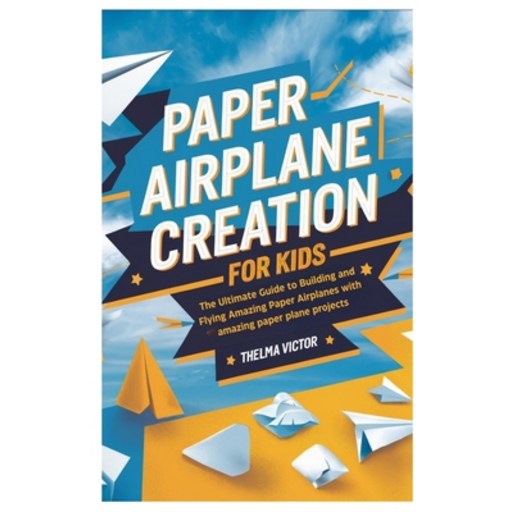 (영문도서) Paper Airplane Creation for Kids: The Ultimate Guide to Building and Flying Ama... Paperback