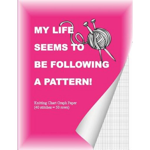 (영문도서) My Life Seems To Be Following A Pattern!: Knitting Chart Graph Paper (40 stitches = 50 Rows) Paperback