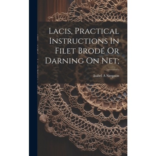 (영문도서) Lacis Practical Instructions In Filet Brodé Or Darning On Net; Hardcover