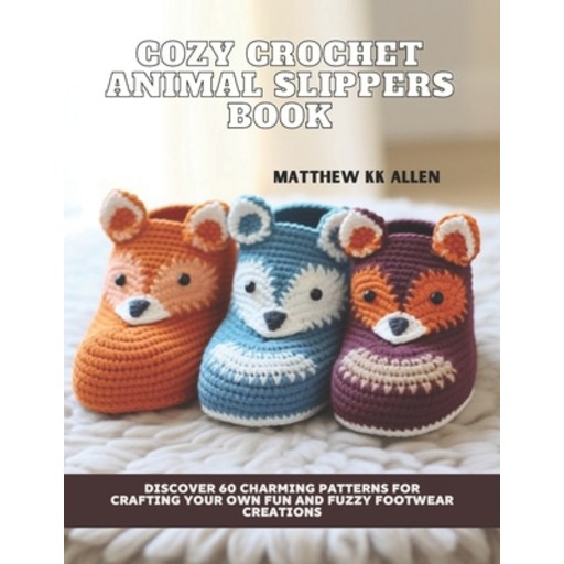 (영문도서) Cozy Crochet Animal Slippers Book: Discover 60 Charming Patterns for Crafting Y... Paperback