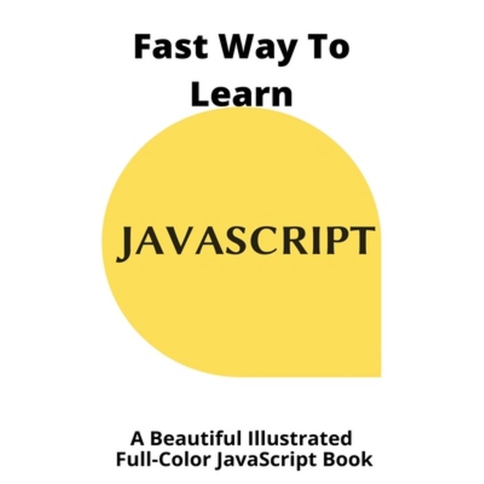 Fast Way To Learn JavaScript: A Beautiful Illustrated Full-Color JavaScript Book: Html Paperback, Independently Published, English, 9798713466732 대표 이미지 - JavaScript 책 추천