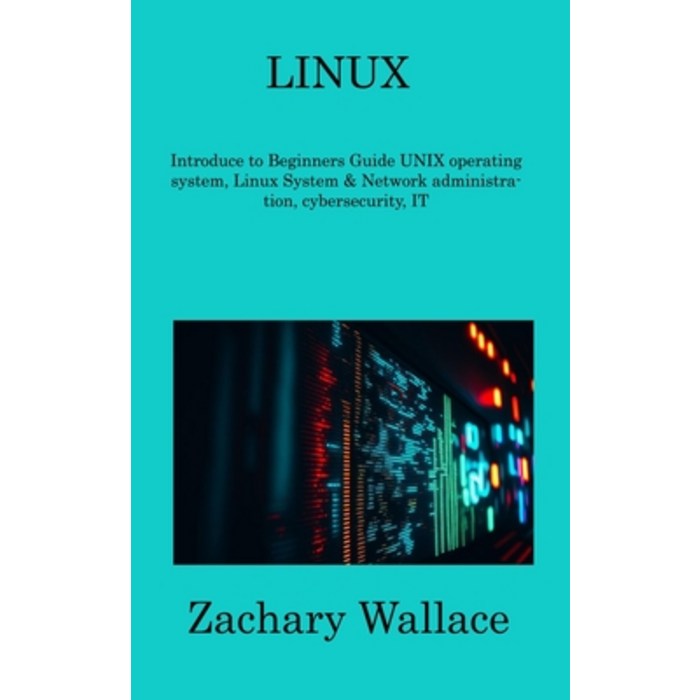 (영문도서) Linux: Introduce to Beginners Guide UNIX operating system Linux System & Network administrat... Hardcover, Zachary Wallace, English, 9781806309467 대표 이미지 - UNIX 책 추천