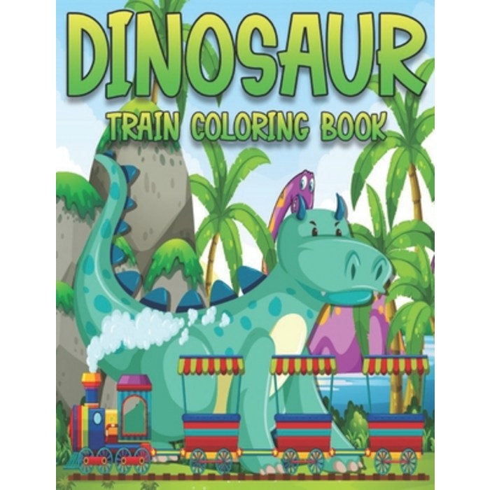 Dinosaur Train Coloring Book: Dinosaurs for Toddlers - Paperback Coloring to Paperback, Independently Published, English, 9798581023259