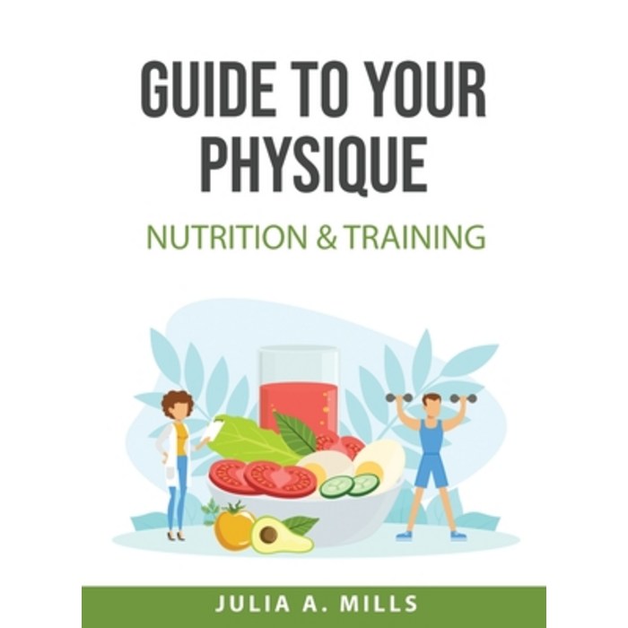 (영문도서) Guide to your physique: Nutrition & Training Hardcover, Julia A. Mills, English, 9781008927384 대표 이미지 - Julia 책 추천