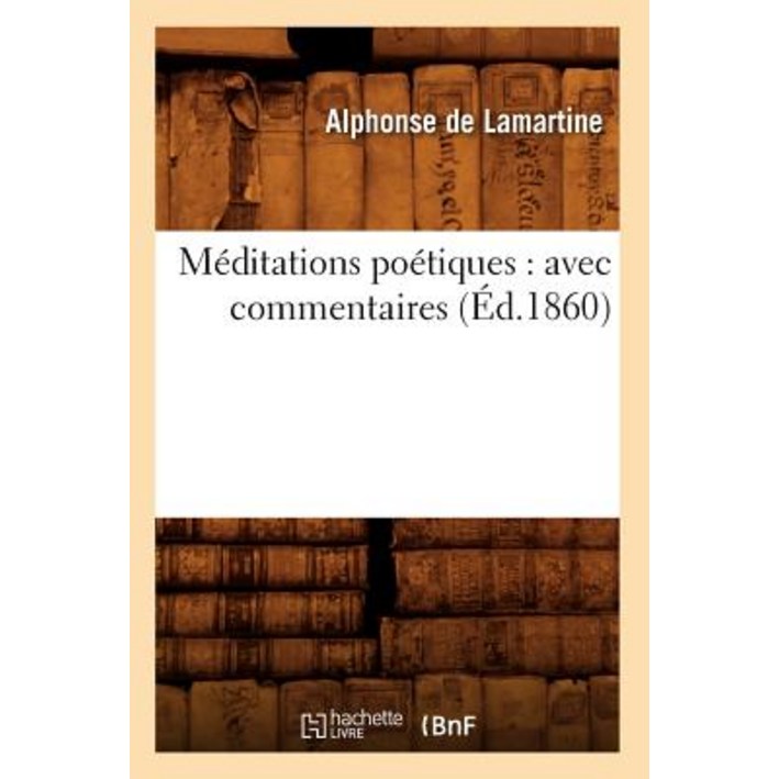 Meditations Poetiques: Avec Commentaires (Ed.1860), Paperback