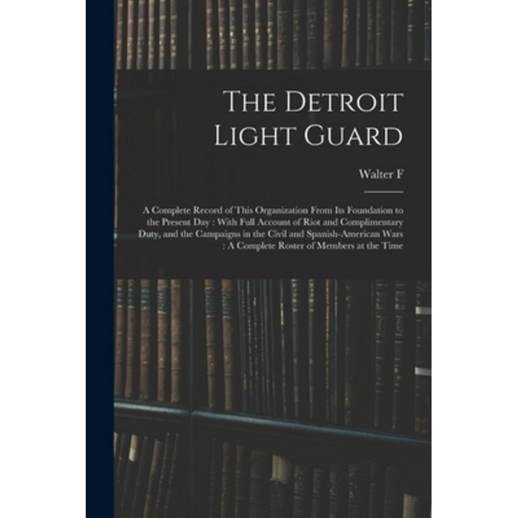 슈퍼쏘코tc (영문도서) The Detroit Light Guard: A Complete Record of This Organization From its Foundation to the Pr..., Paperback